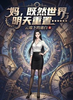 妈，既然世界明天重置&hellip;&hellip;